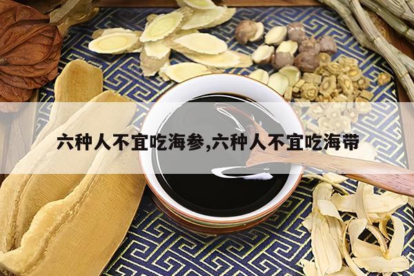 六种人不宜吃海参,六种人不宜吃海带